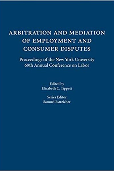 Booke Cover &quot;Arbitration and Mediation of Employment and Consumer Disputes: Proceedings of the New York University 69th Annual Conference on Labor&quot;