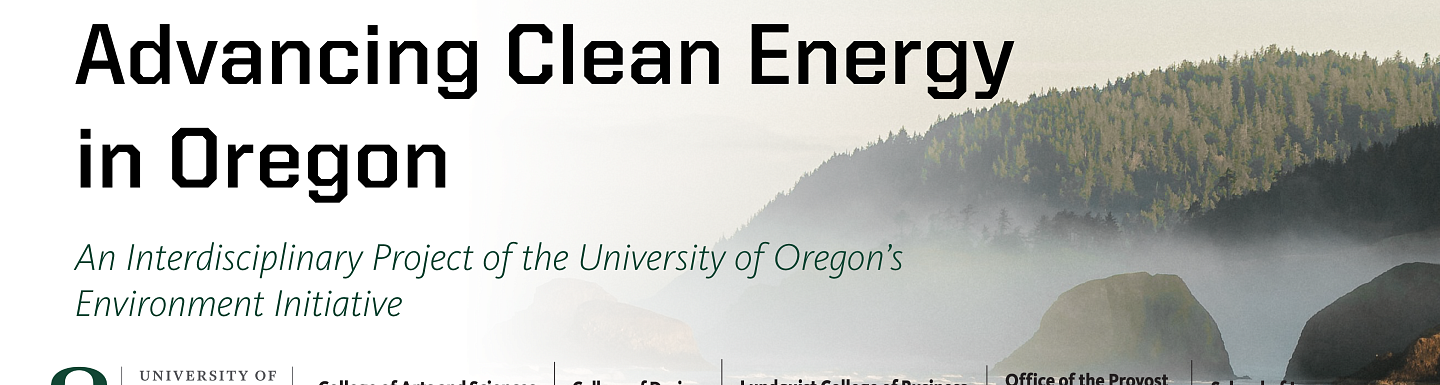 Advancing Clean Energy in Oregon An Interdisciplinary Project of the University of Oregon’s Environment Initiative
